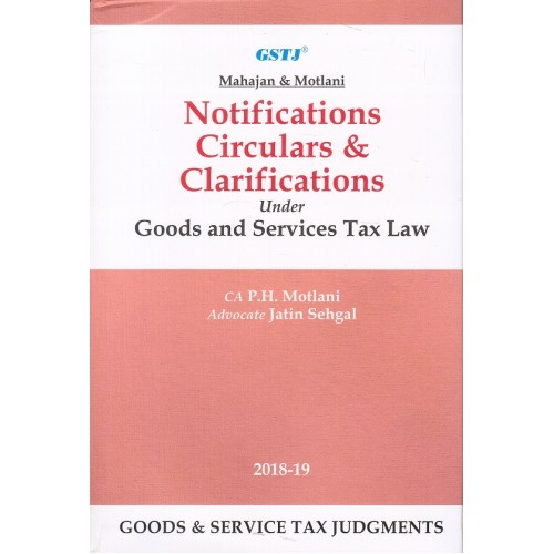 GSTJ's Notifications, Circulars & Clarifications Under Goods and Services Tax Law [HB] by CA. P. H. Motlani, Adv. Jatin Sehgal